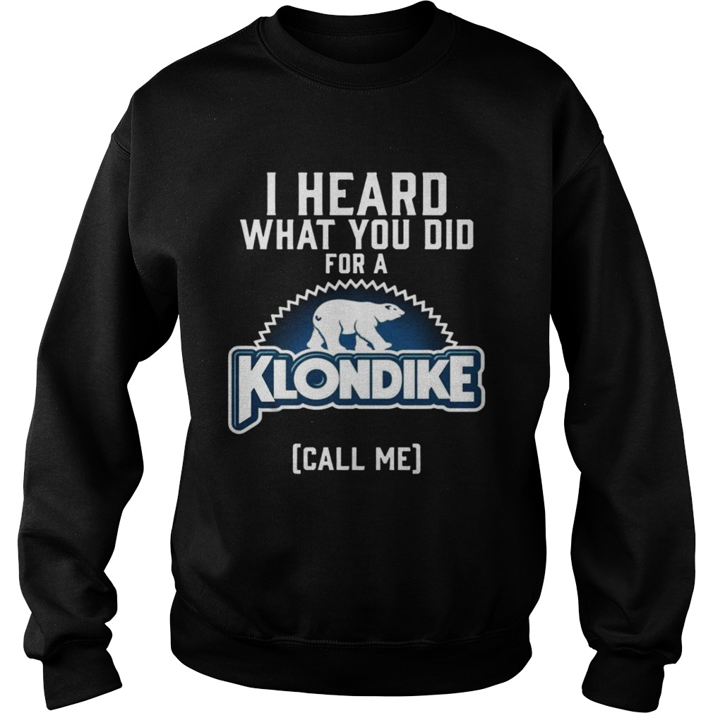 I heard what you did for a Klondike call me Sweatshirt