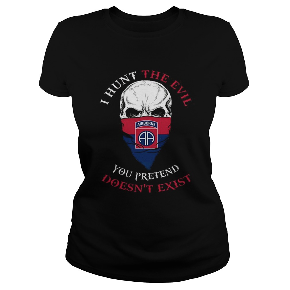 I hunt the evil you pretend doesnt exist 82nd Airborne Division Classic Ladies