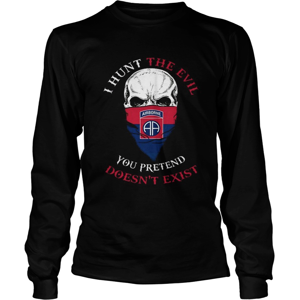 I hunt the evil you pretend doesnt exist 82nd Airborne Division LongSleeve