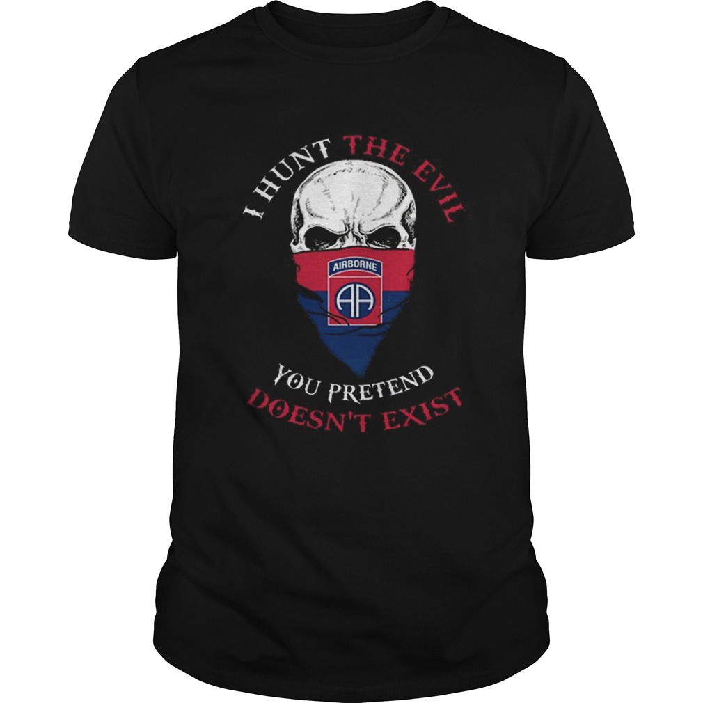 I hunt the evil you pretend doesnt exist 82nd Airborne Division shirt