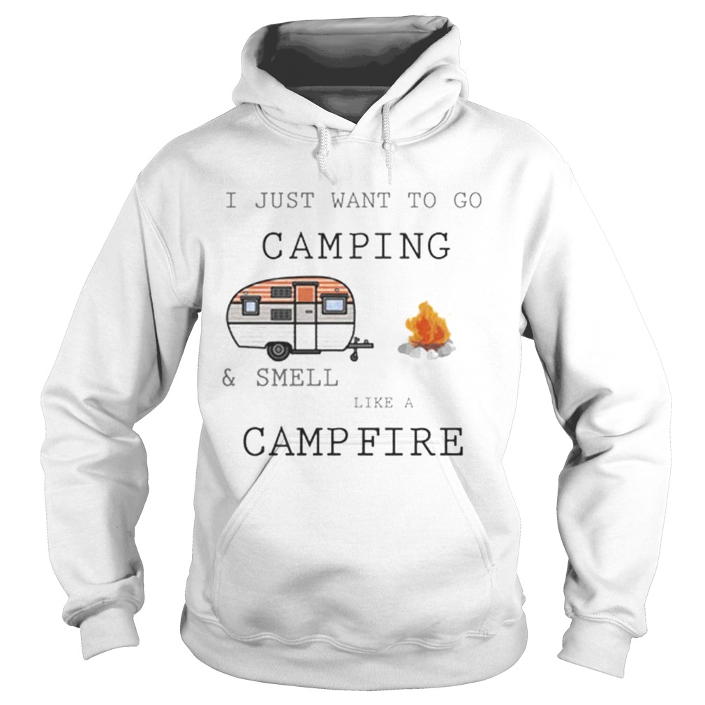 I just want to go campingsmell like a campfire Hoodie
