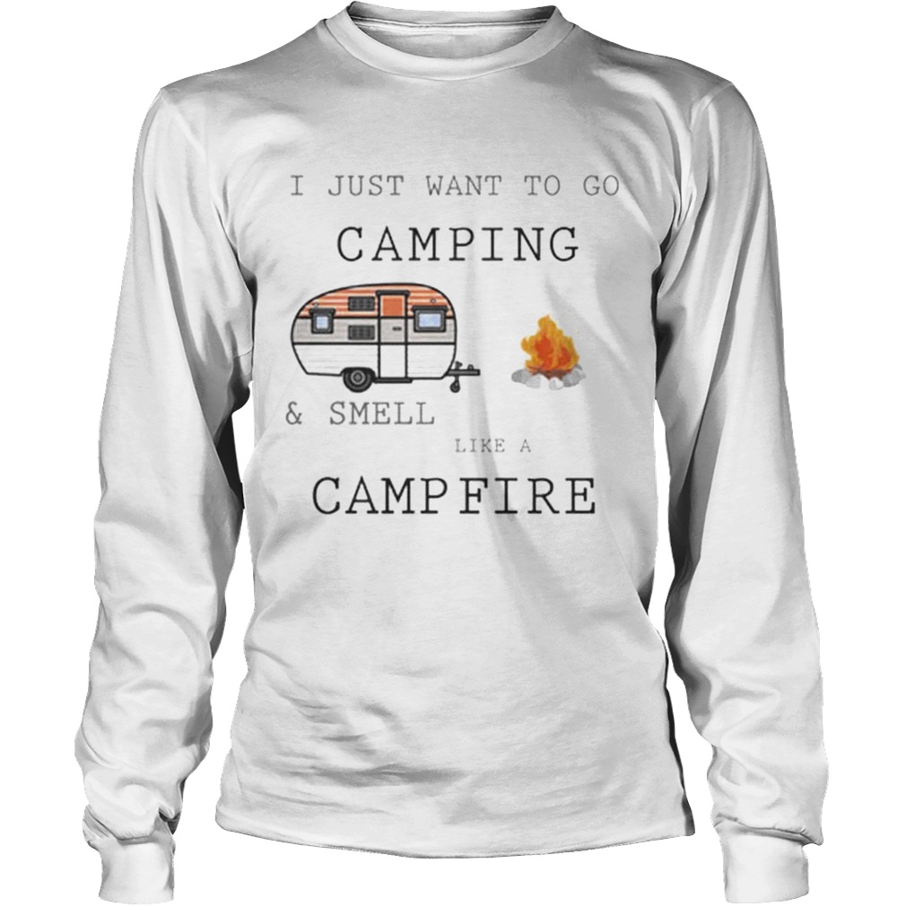 I just want to go campingsmell like a campfire LongSleeve
