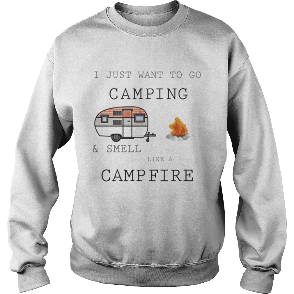I just want to go campingsmell like a campfire Sweatshirt