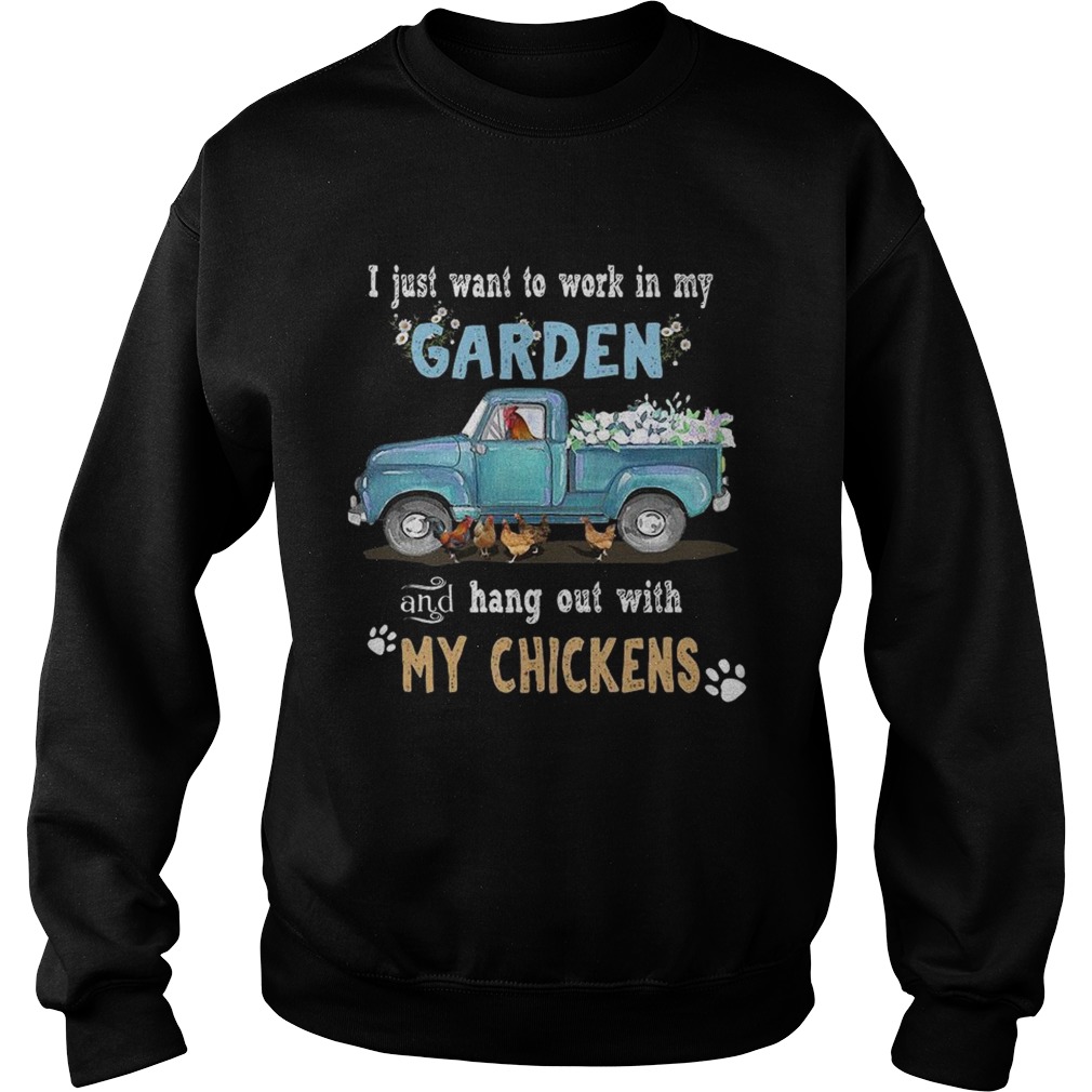 I just want to work in my garden and hang out with my chickens Sweatshirt