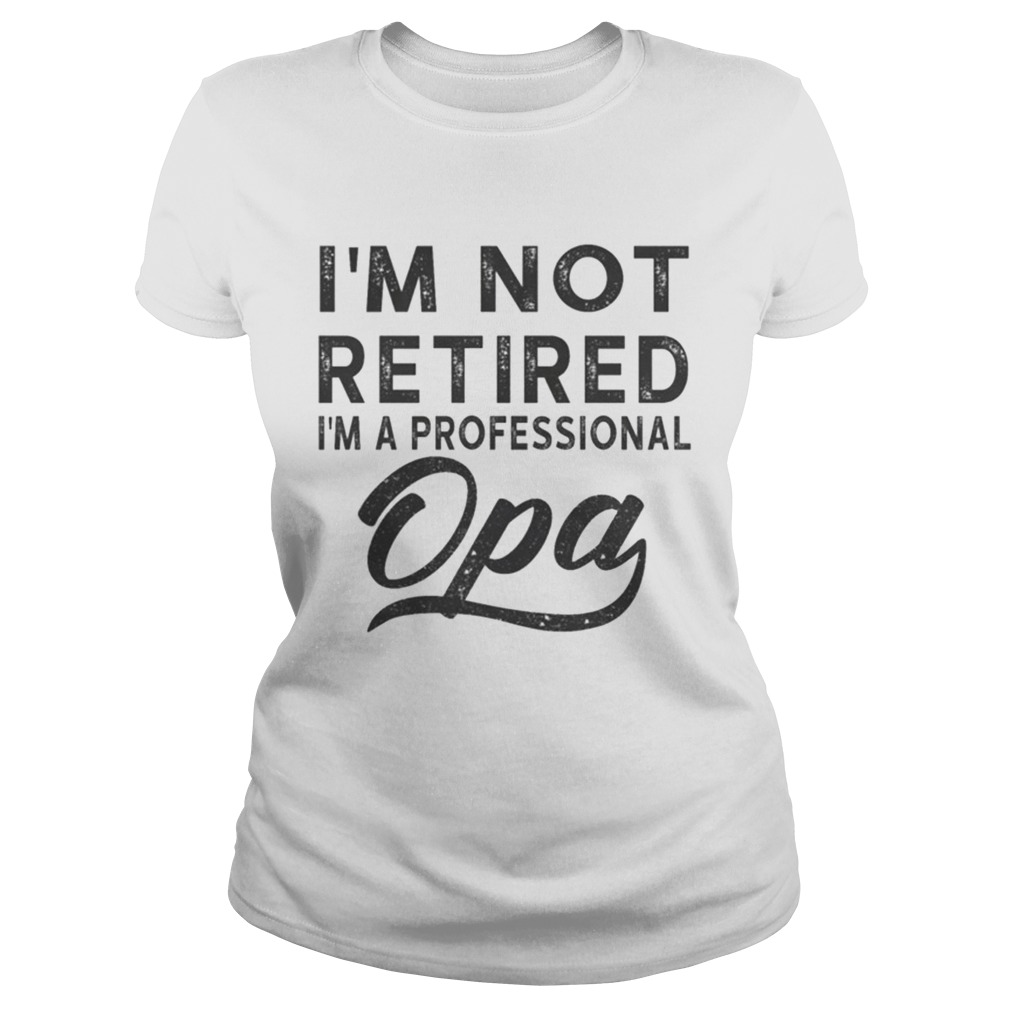 I m Not Retired I m A Professional Opa Unisex Poly Cotton TShirt Classic Ladies