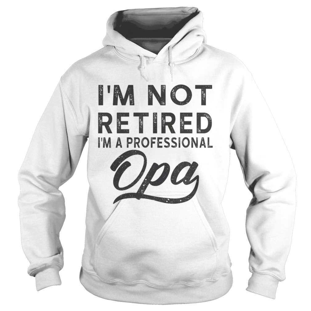 I m Not Retired I m A Professional Opa Unisex Poly Cotton TShirt Hoodie