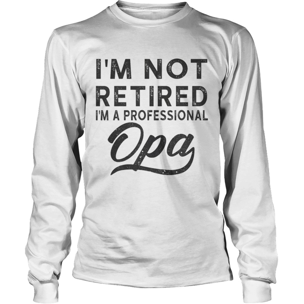I m Not Retired I m A Professional Opa Unisex Poly Cotton TShirt LongSleeve