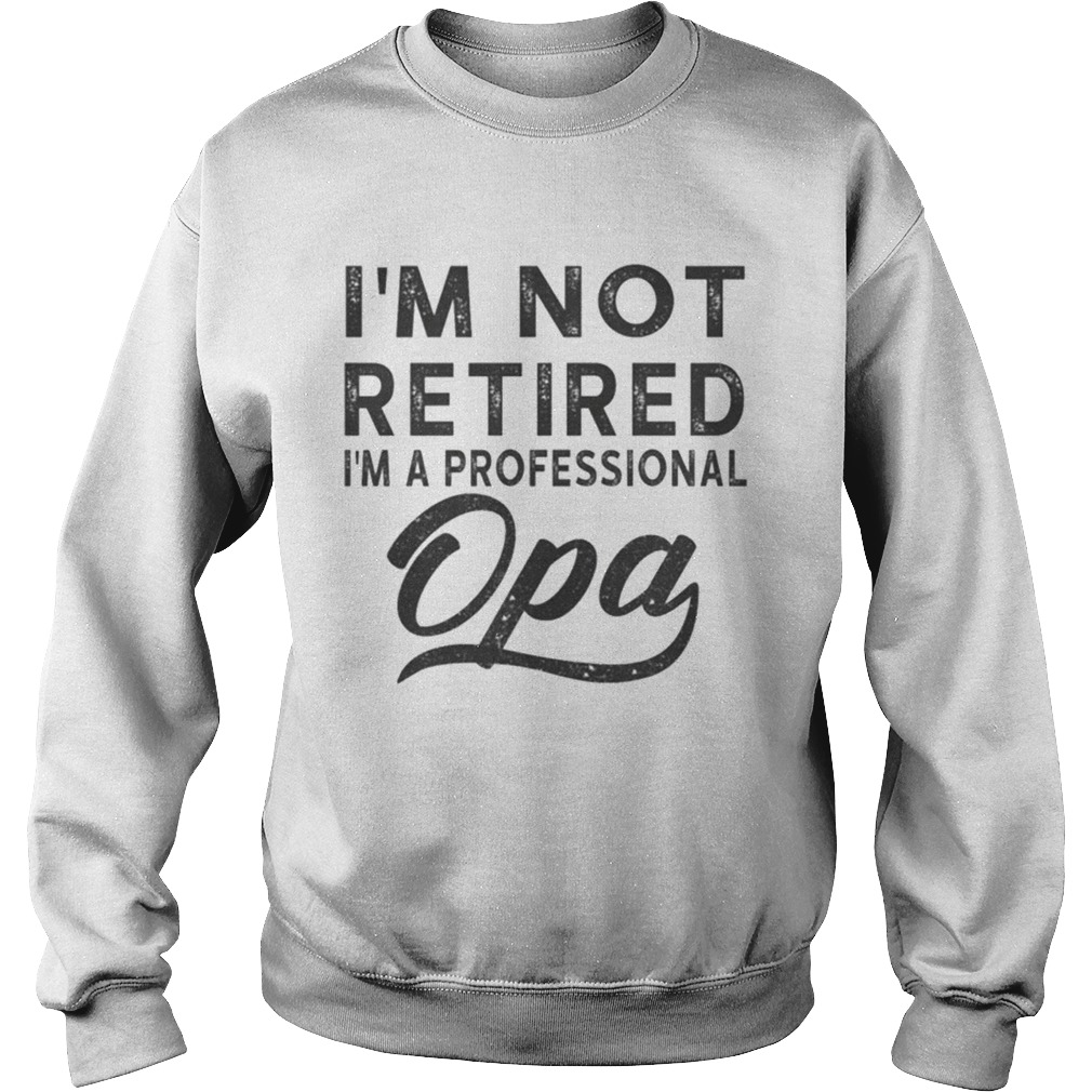 I m Not Retired I m A Professional Opa Unisex Poly Cotton TShirt Sweatshirt