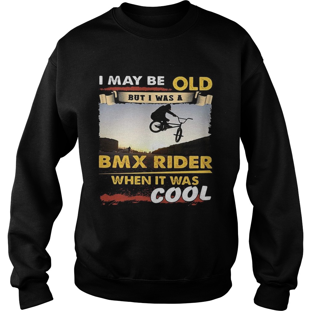 I may be old but I was a BMX rider when it was cool Sweatshirt