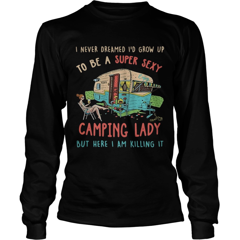 I never dreamed Id grow up to be a super sexy camping lady LongSleeve
