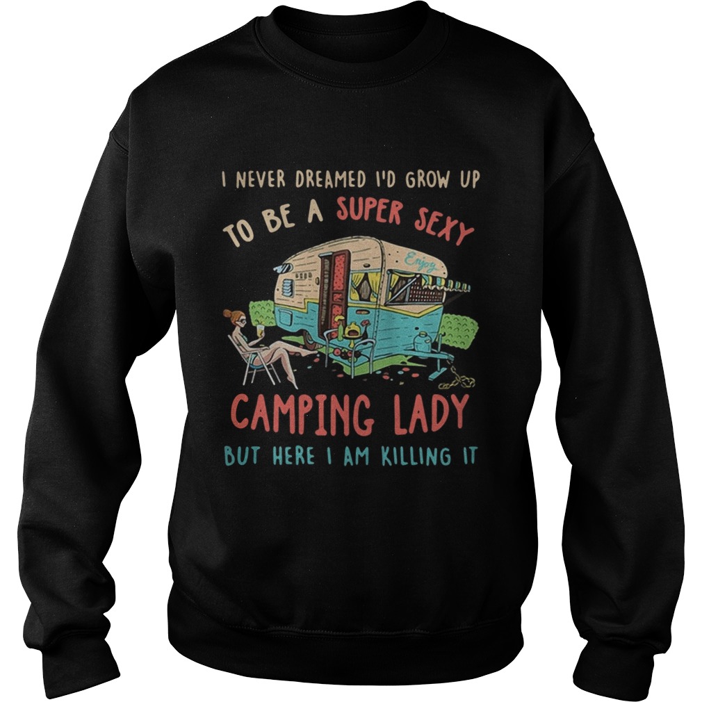 I never dreamed Id grow up to be a super sexy camping lady Sweatshirt
