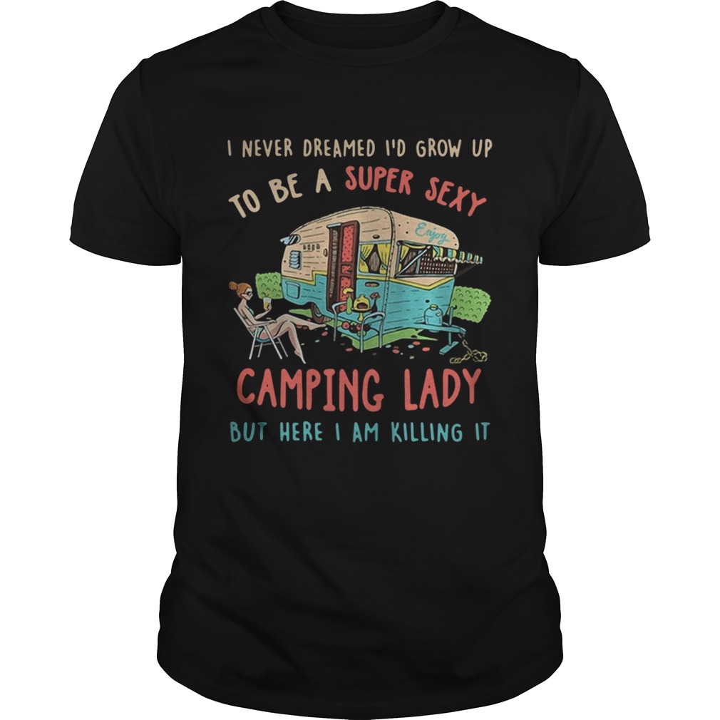 I never dreamed Id grow up to be a super sexy camping lady Unisex