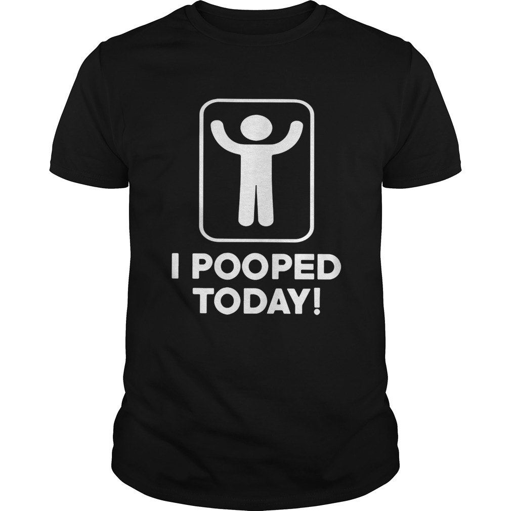 I pooped today Unisex