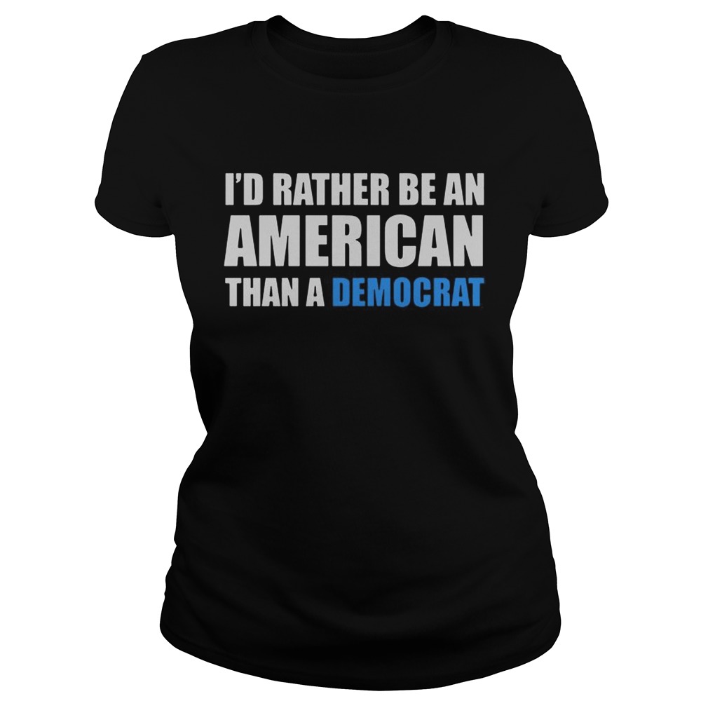 Id rather be an American than a Democrat Classic Ladies