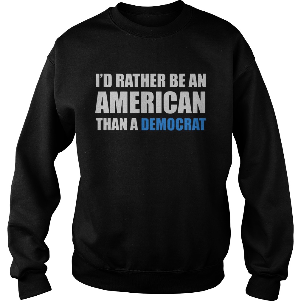 Id rather be an American than a Democrat Sweatshirt