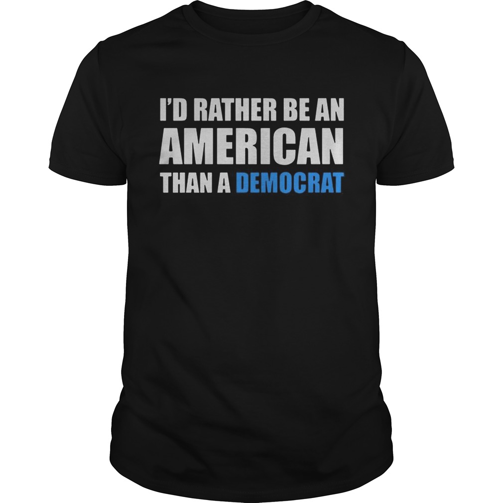 Id rather be an American than a Democrat shirt