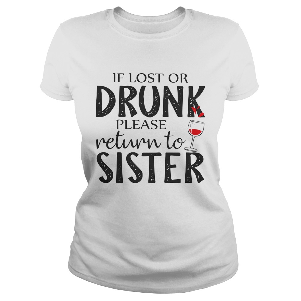 If Lost Or Drunk Please Return To Sister Shirt Classic Ladies