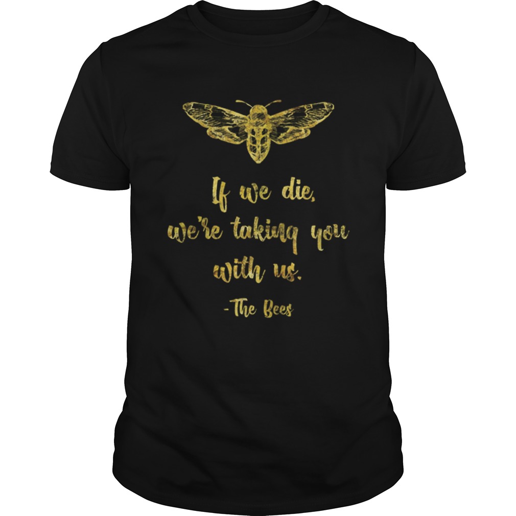 If We Die WeRe Taking You With UsBeekeeper shirt