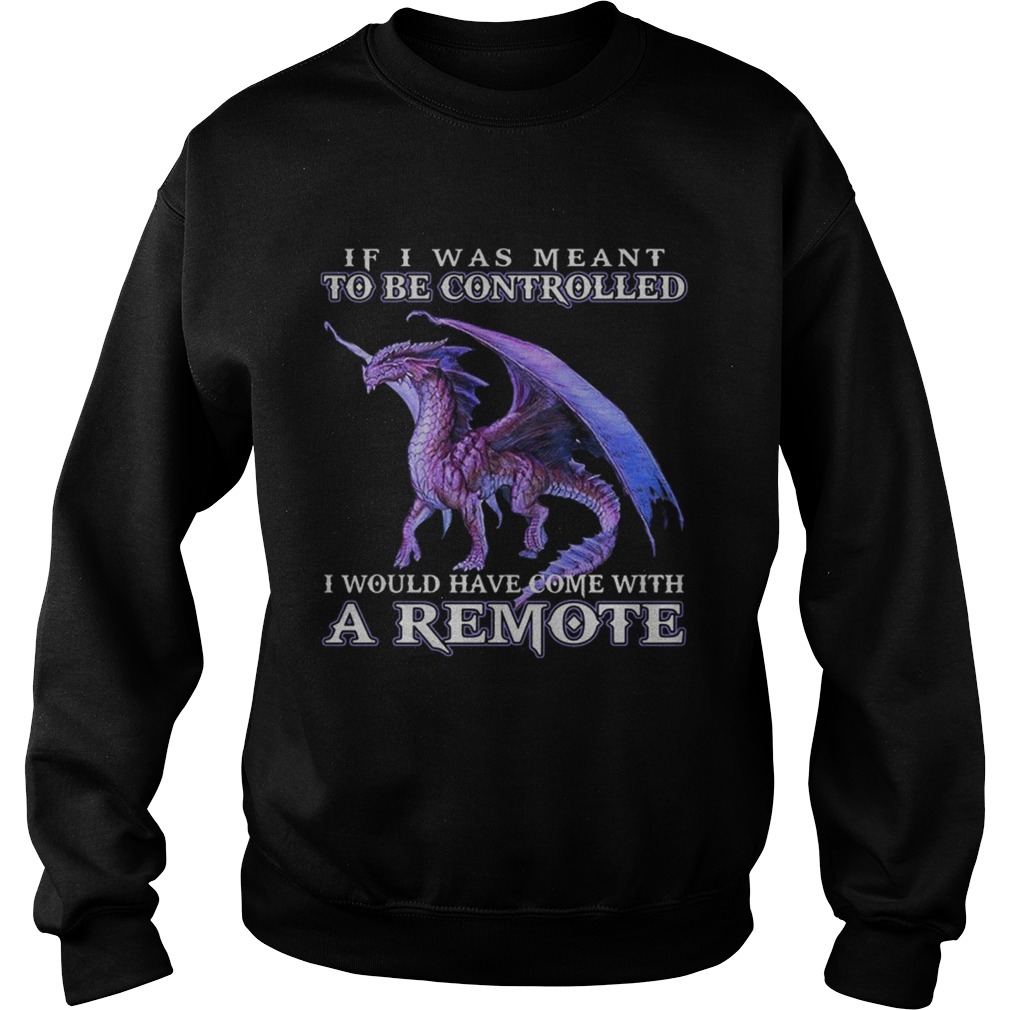 If i was meant to be controlled I would have come with a remote Sweatshirt
