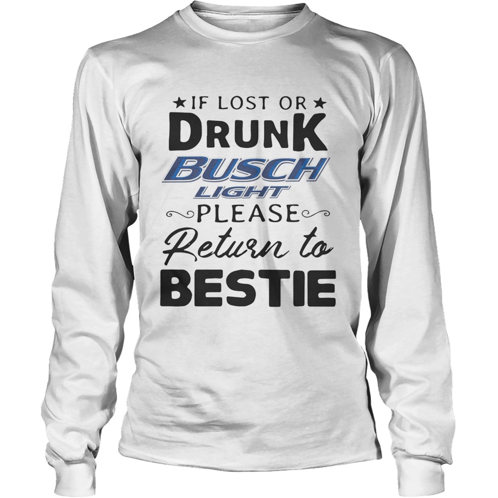 If lost or drunk Busch Light please return to bestie LongSleeve