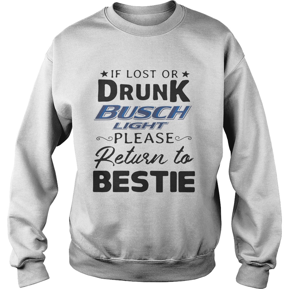 If lost or drunk Busch Light please return to bestie Sweatshirt