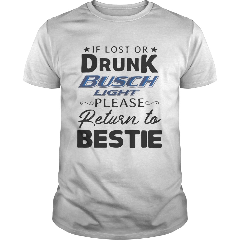 If lost or drunk Busch Light please return to bestie shirt