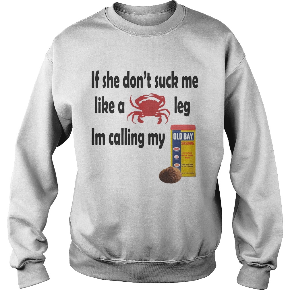 If she dont suck me like a leg Im calling my Sweatshirt