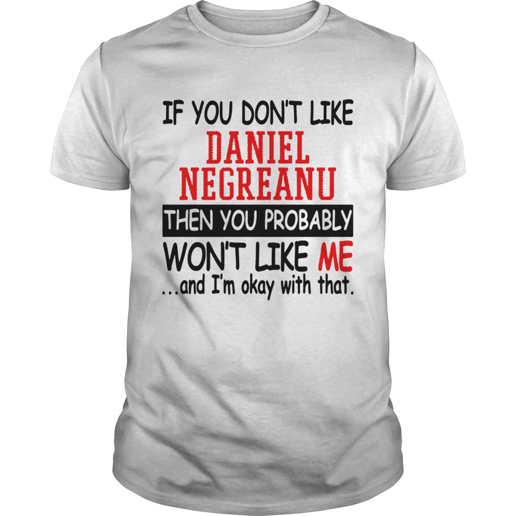 If you dont like daniel negreanu then you probably wont like me and Im okay with that shirt