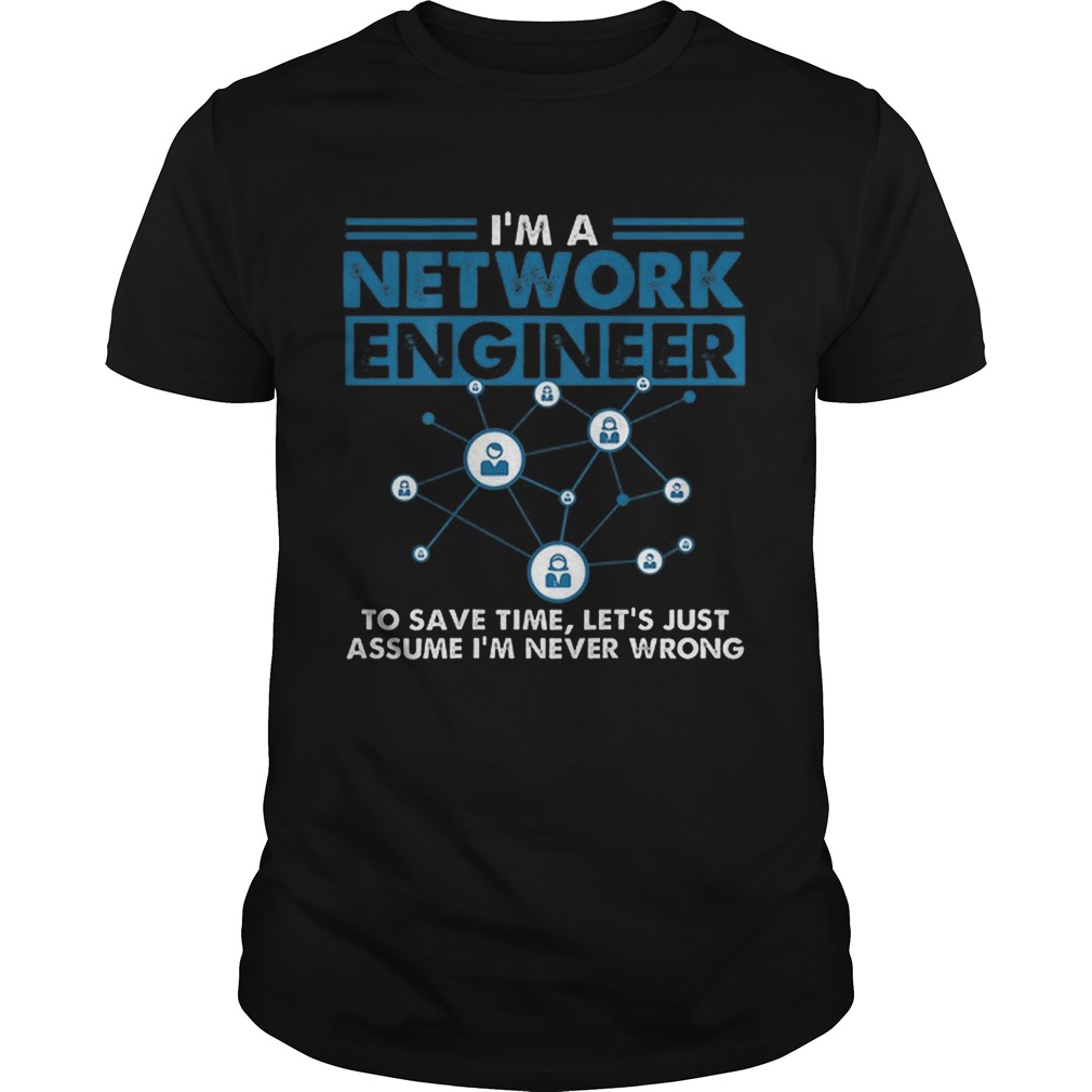 Im A Network Engineer To Save Timr Lets Just Assume shirt