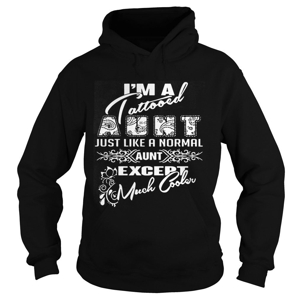 Im A Tattooed Aunt Just Like A Normal Aunt Except Much Cooler T Hoodie