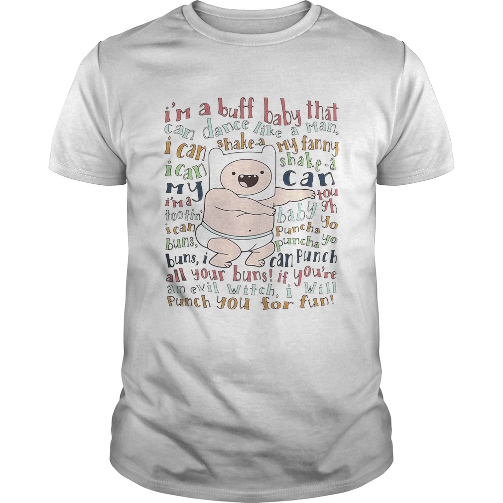 Im a Buff Baby that can dance like a man I can shake a my fanny shirt