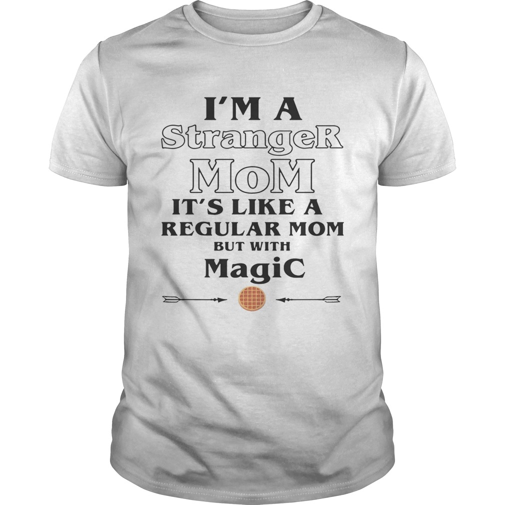 Im a Stranger Mom its like a regular Mom but with magic shirt