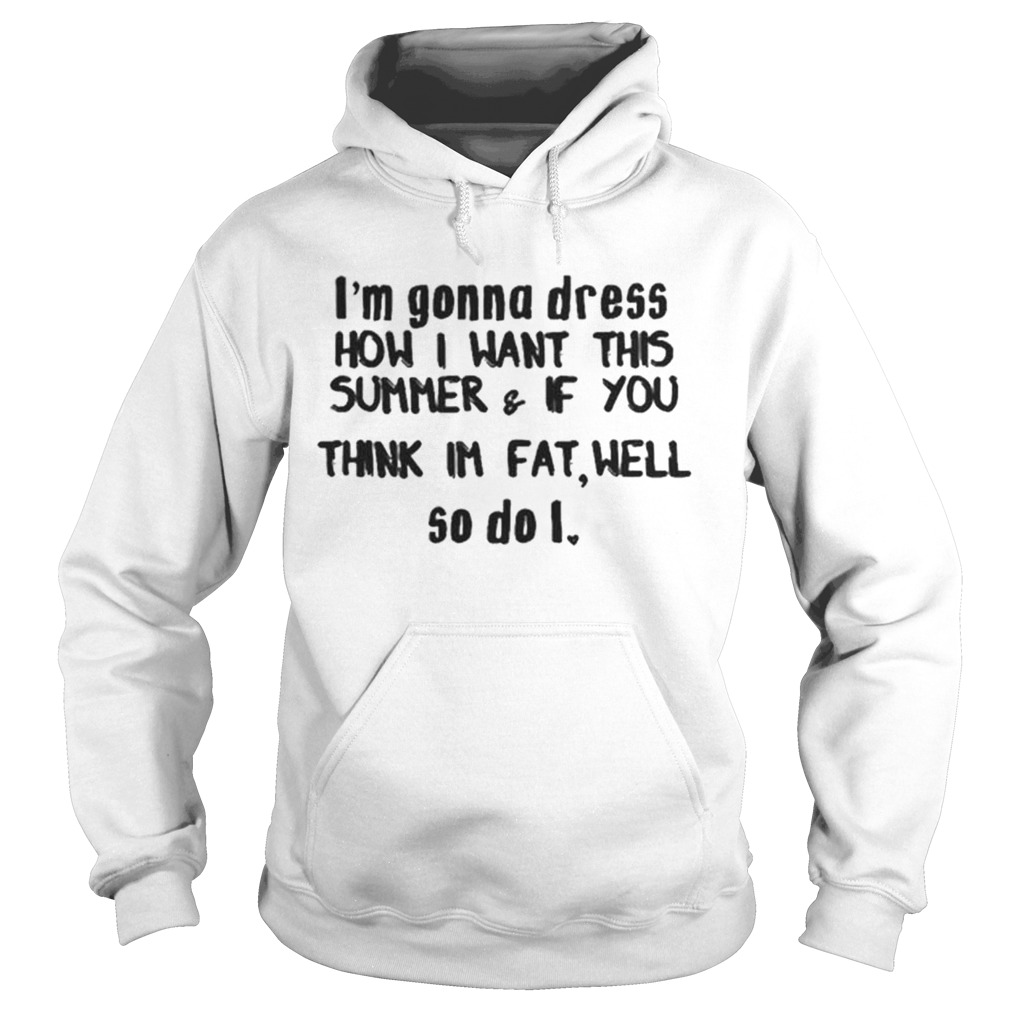 Im gonna dress how i want this summerif you think im fat well Hoodie