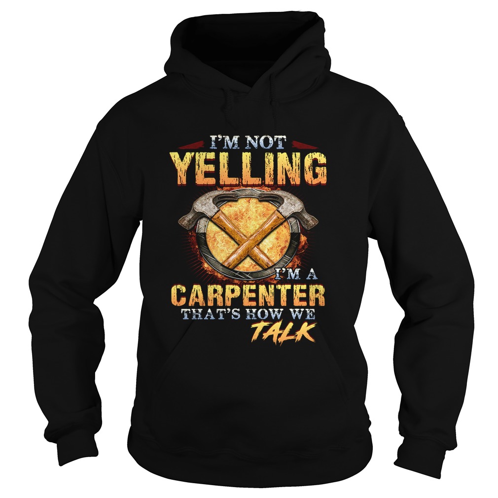 Im not yelling Im a carpenter thats how we talk Hoodie