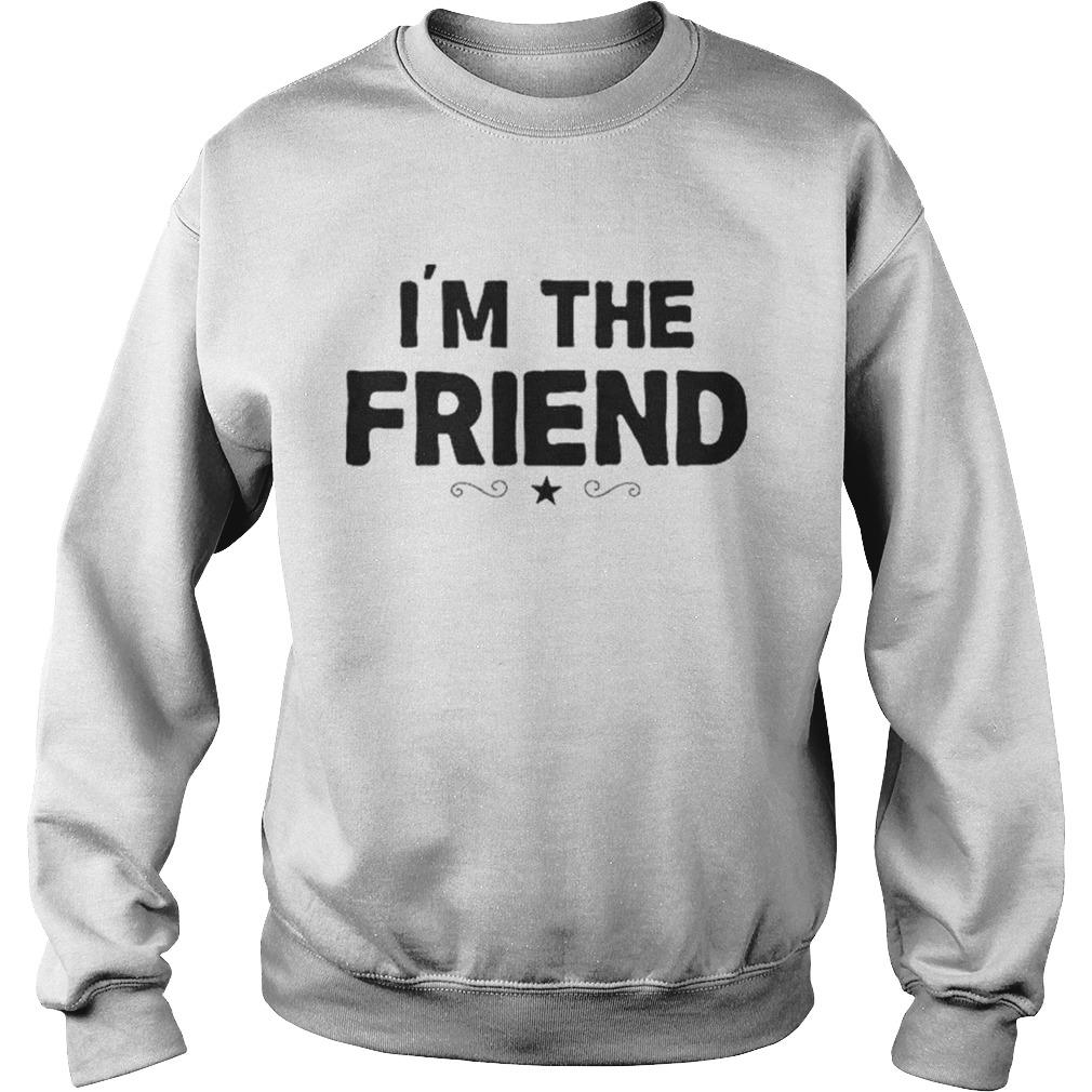Im the Friend Sweatshirt