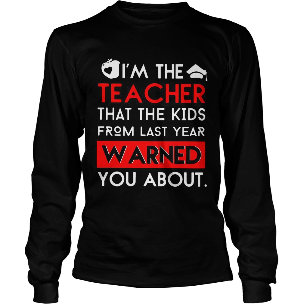 Im the Teacher that the kids from last year warned you about LongSleeve