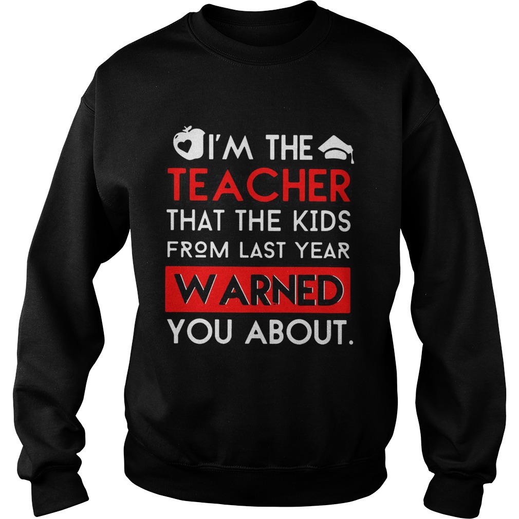 Im the Teacher that the kids from last year warned you about Sweatshirt