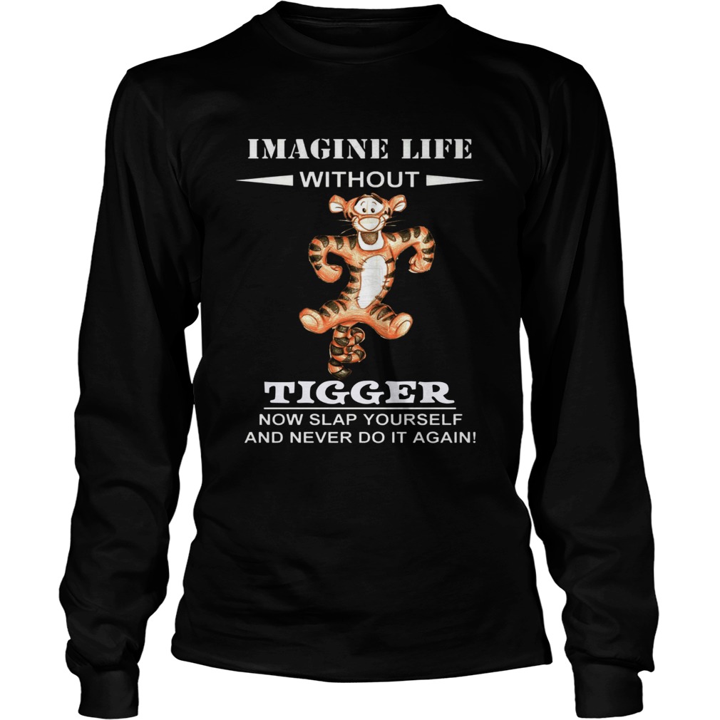 Image life without Tiger now slap yourself and never do it again LongSleeve