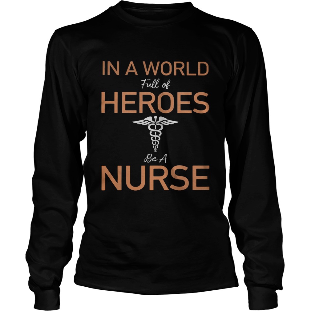 In a world full of heroes be a nurse LongSleeve