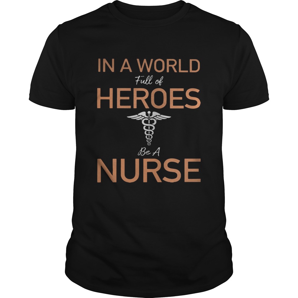 In a world full of heroes be a nurse Unisex