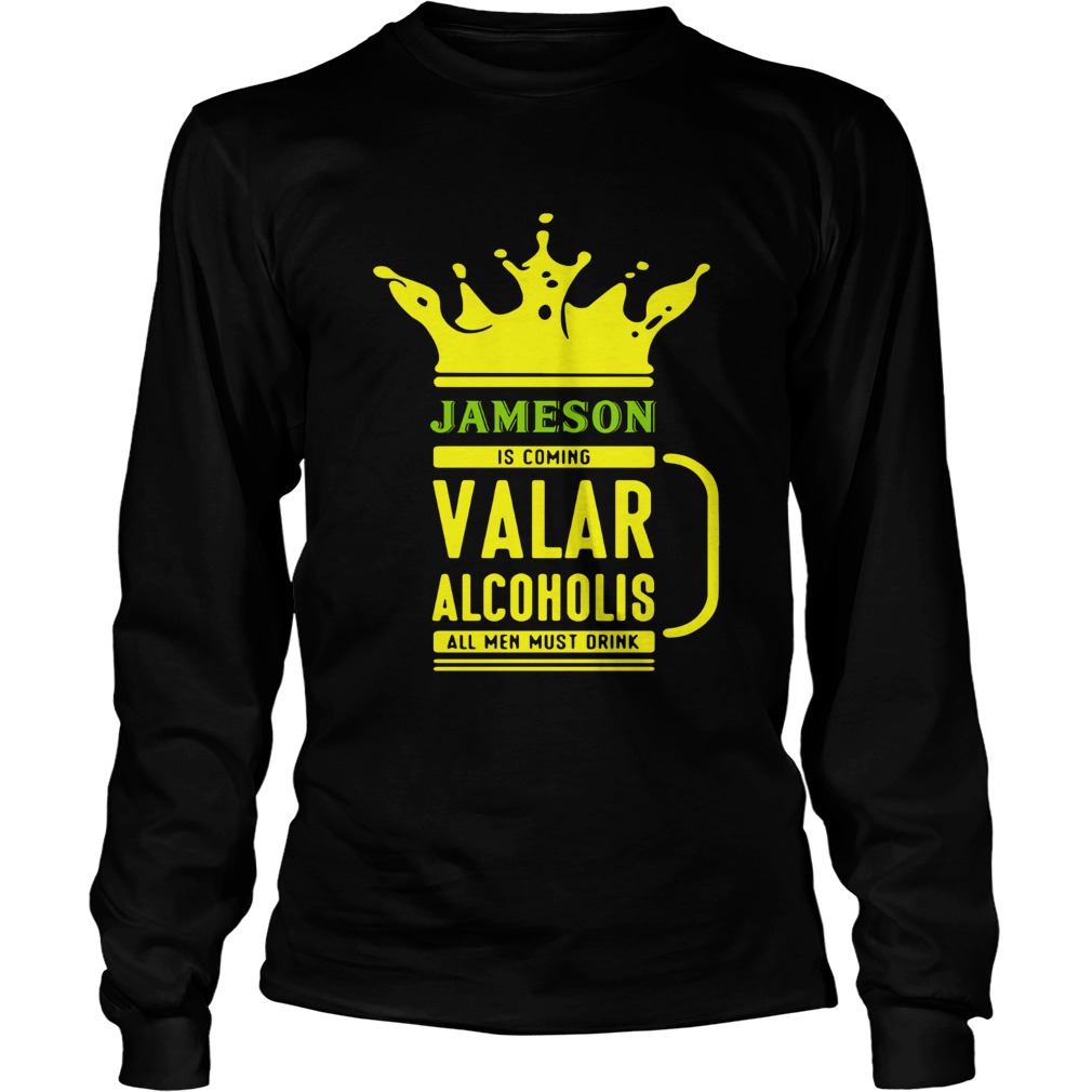 Jameson is coming Valar alcoholis all men must drink LongSleeve
