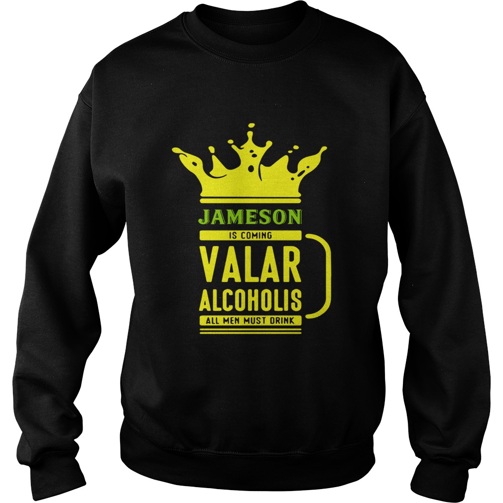 Jameson is coming Valar alcoholis all men must drink Sweatshirt