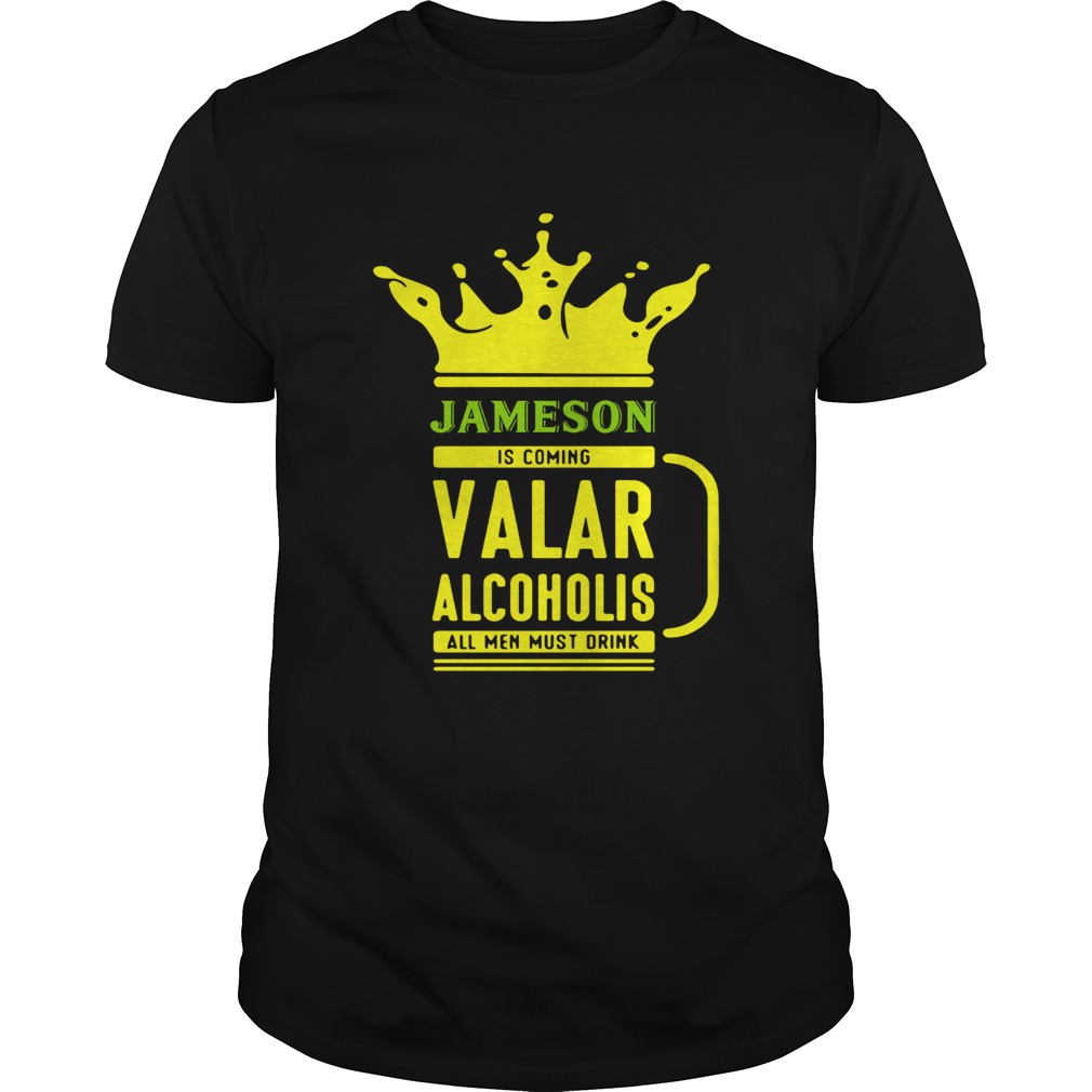 Jameson is coming Valar alcoholis all men must drink shirt