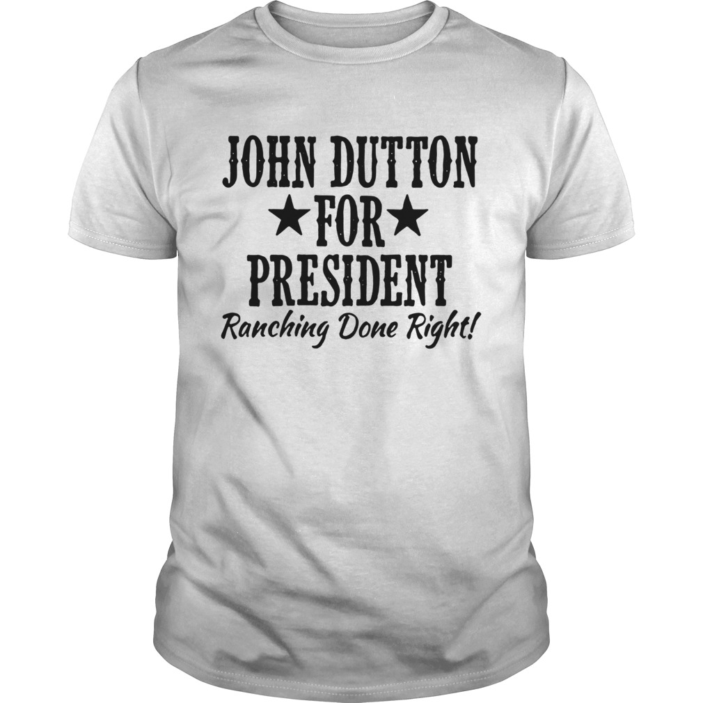 John Dutton for president ranching done right shirt