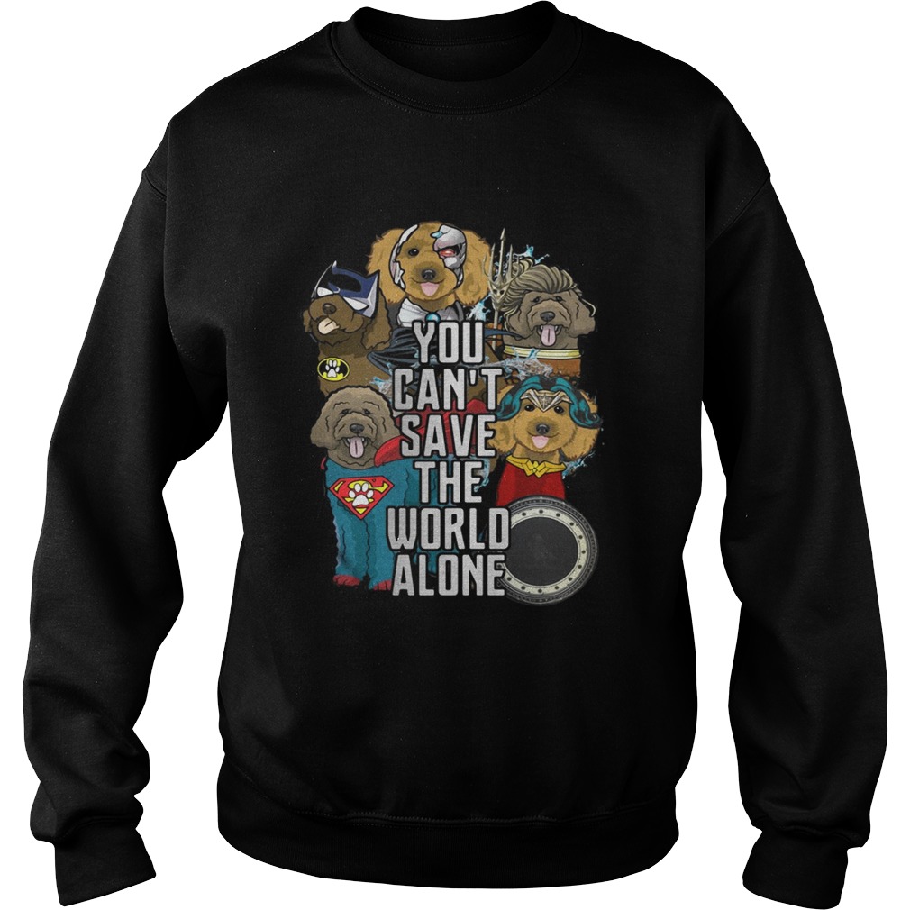 Justice League Labradoodle you cant save the world alone Sweatshirt