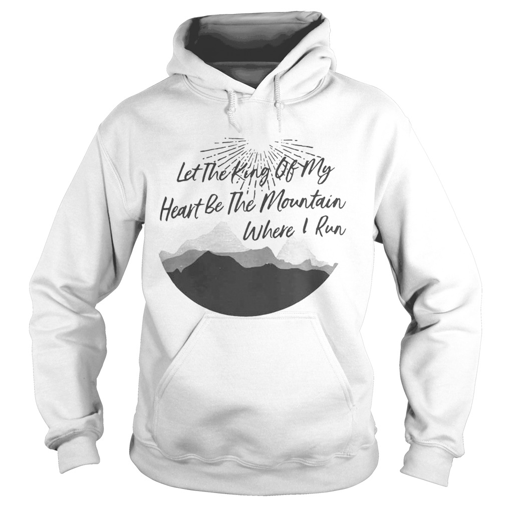 Let the king of my heart be the mountain where I run Hoodie