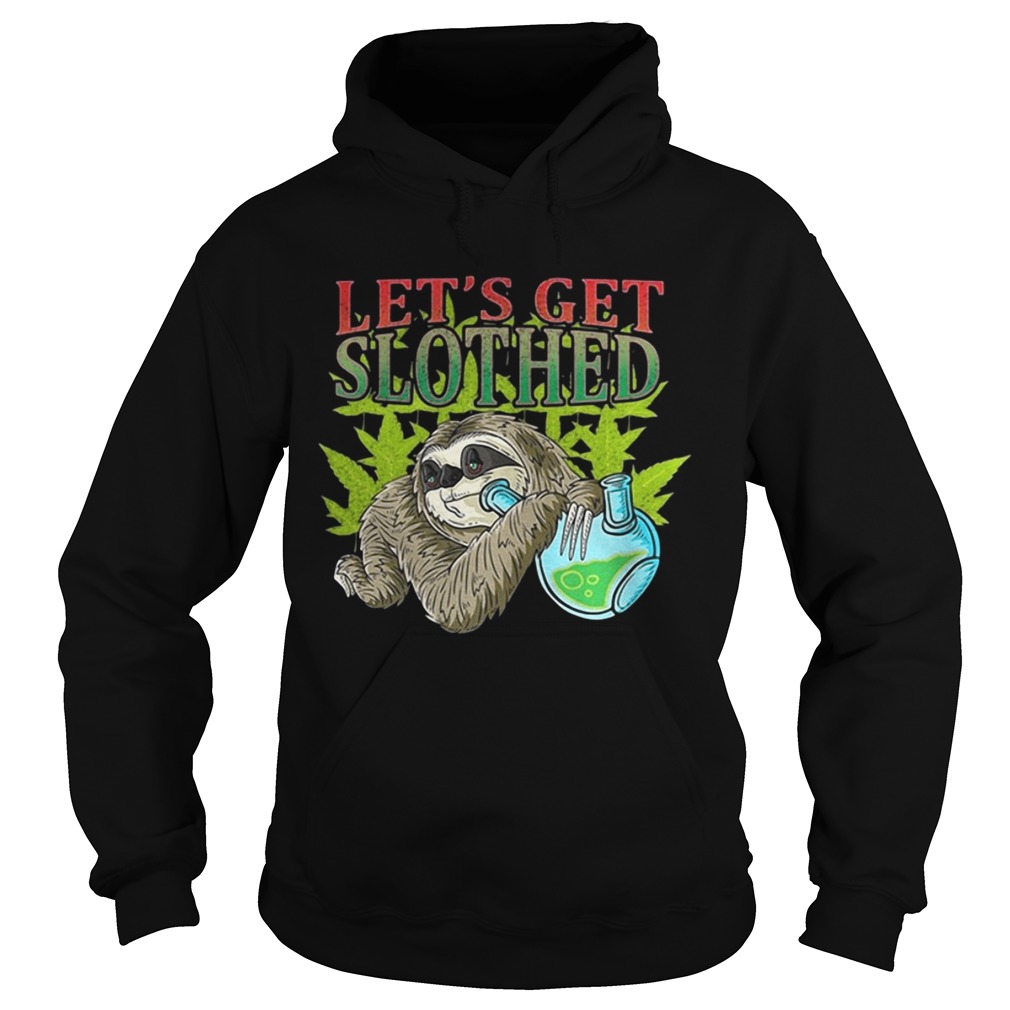 Lets get slothed weed Hoodie