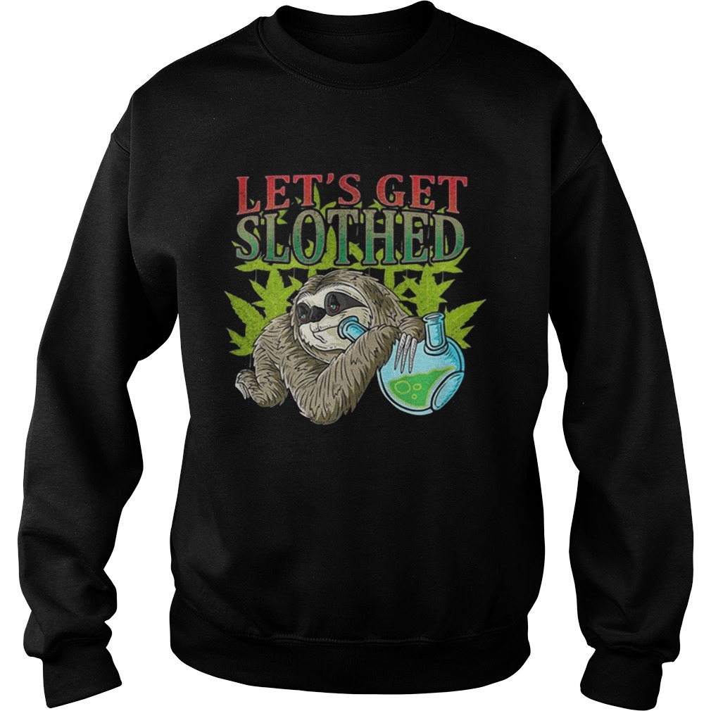Lets get slothed weed Sweatshirt