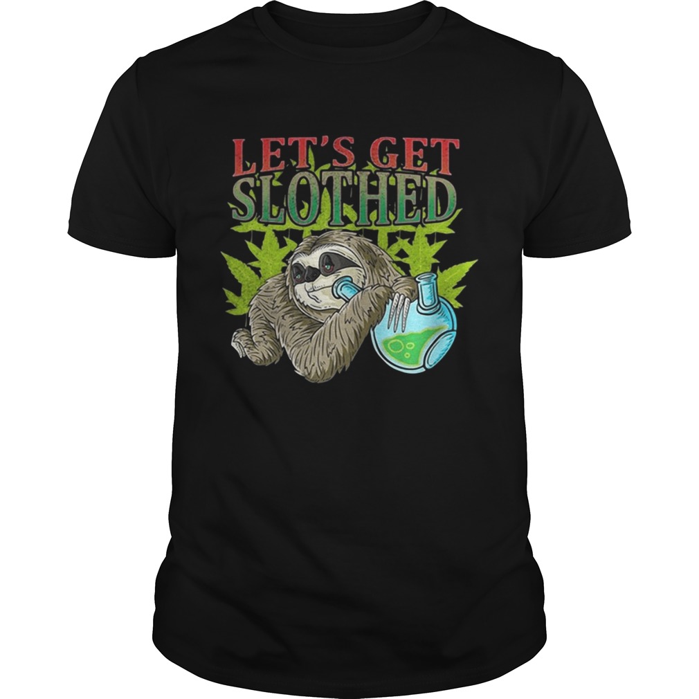 Lets get slothed weed shirt