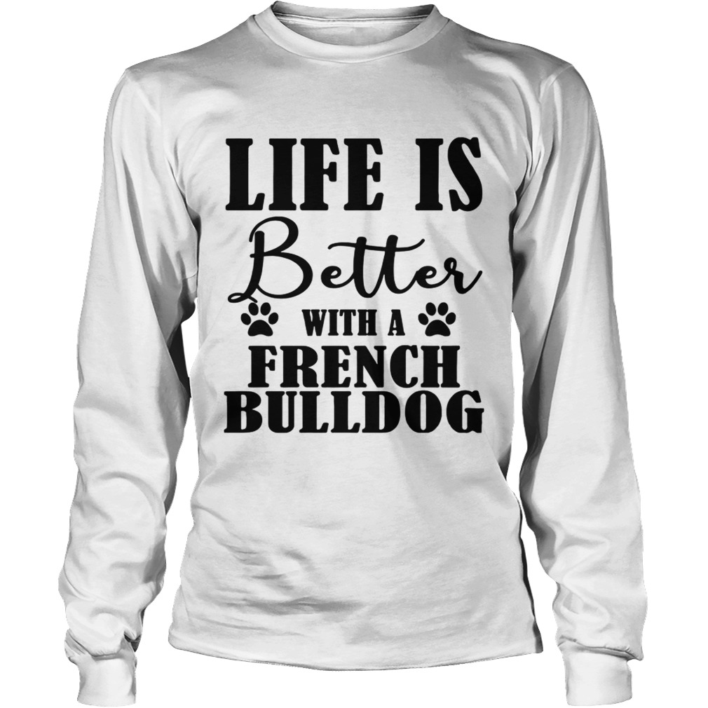 Life Is Better With A French Bulldog Dog TShirt LongSleeve